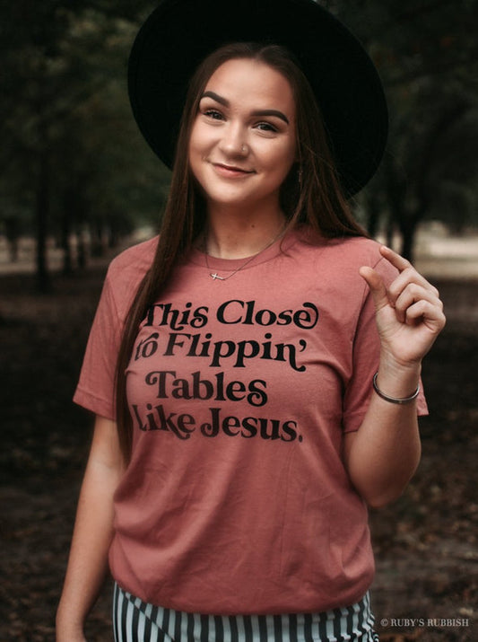 This close to Flippin' Tables like Jesus Shirt